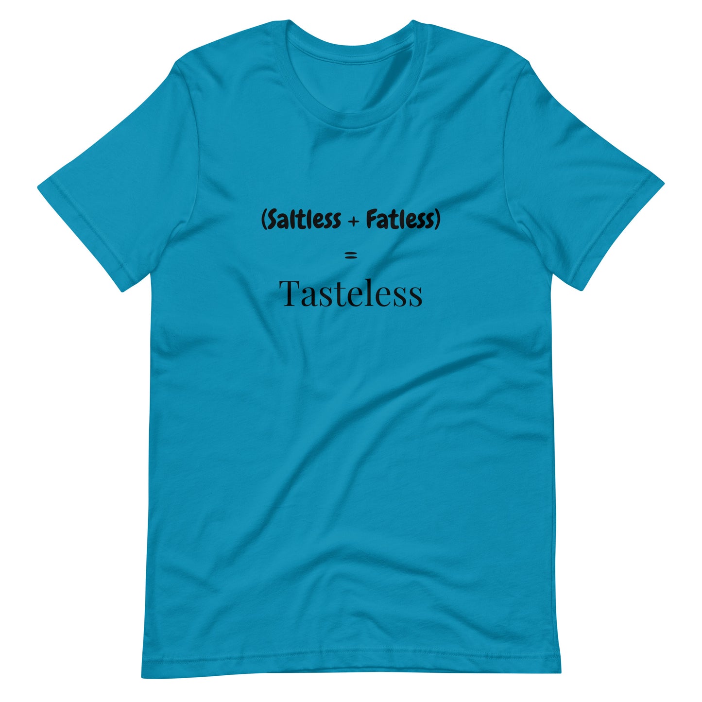 Saltless & Fatless = Tasteless T-Shirt | Bold Foodie Tee for Flavor Lovers