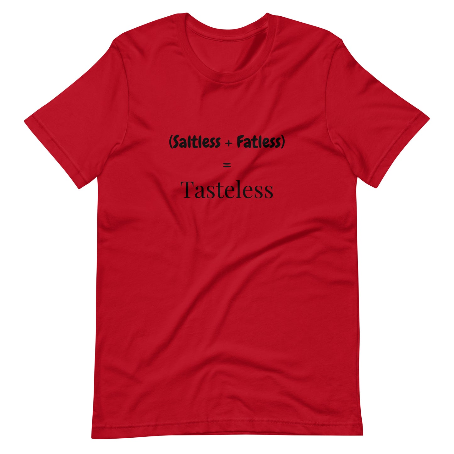 Saltless & Fatless = Tasteless T-Shirt | Bold Foodie Tee for Flavor Lovers