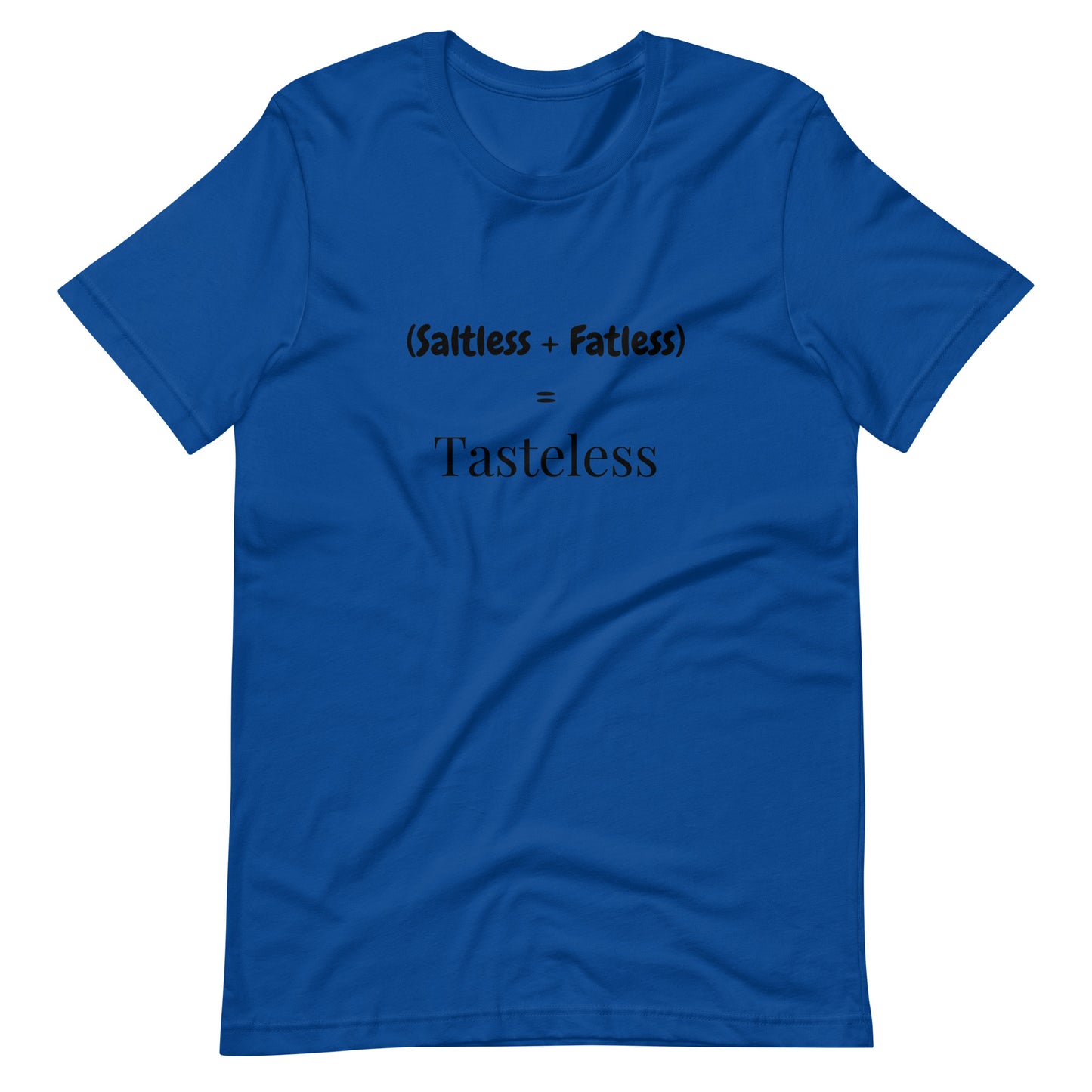 Saltless & Fatless = Tasteless T-Shirt | Bold Foodie Tee for Flavor Lovers