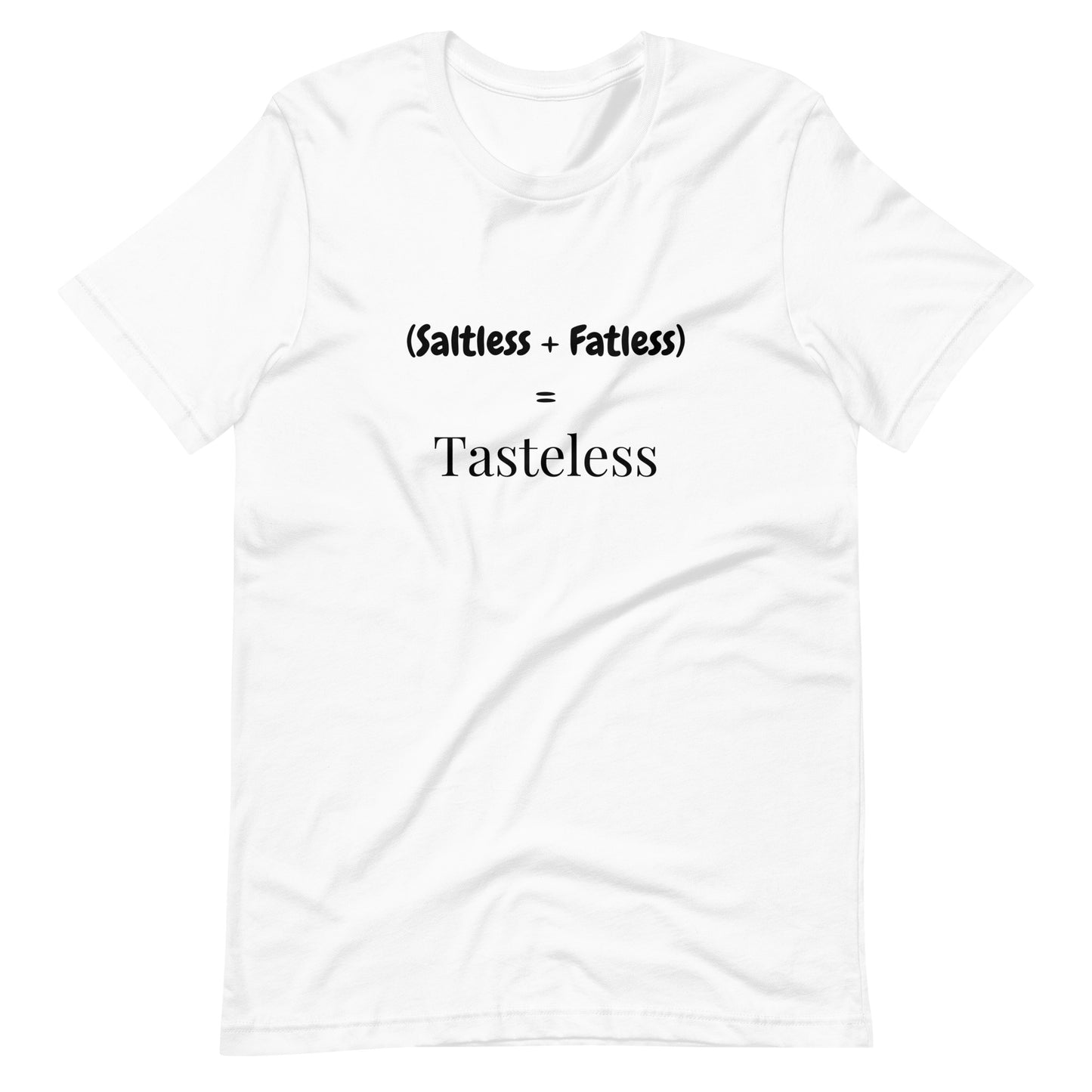 Saltless & Fatless = Tasteless T-Shirt | Bold Foodie Tee for Flavor Lovers
