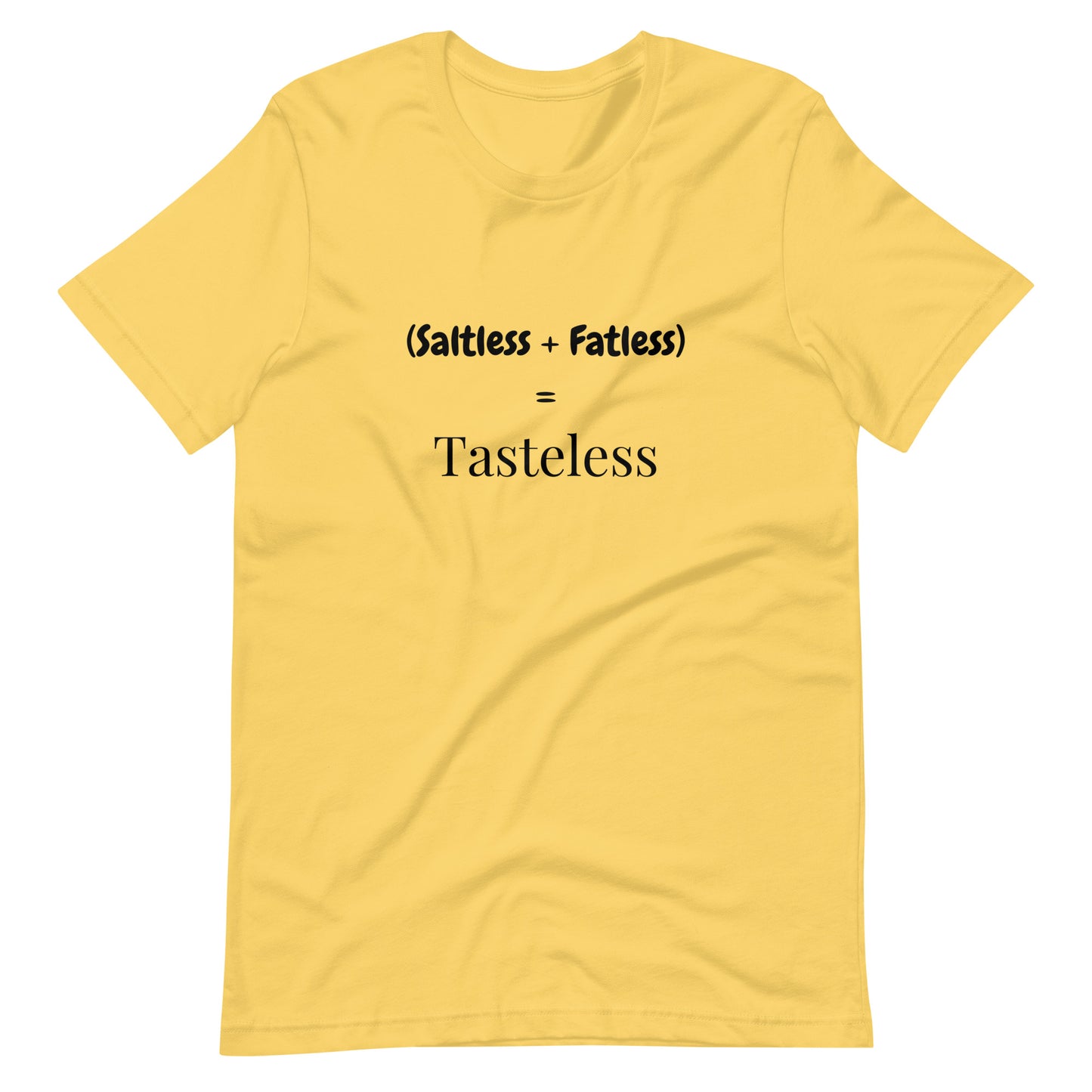 Saltless & Fatless = Tasteless T-Shirt | Bold Foodie Tee for Flavor Lovers